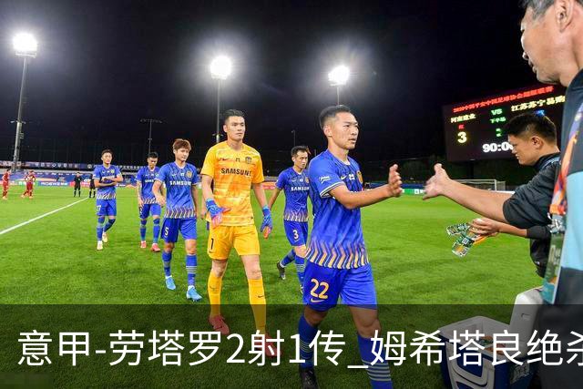 意甲-劳塔罗2射1传 姆希塔良绝杀 国际米兰4-3胜